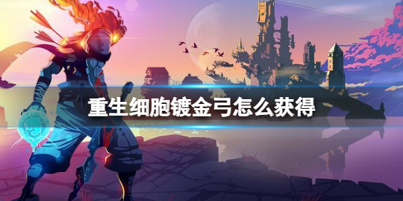 重生细胞镀金弓怎么获得（死亡细胞弓箭回收）