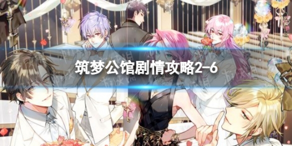 筑梦公馆剧情攻略2-6 筑梦公馆剧情攻略第一章