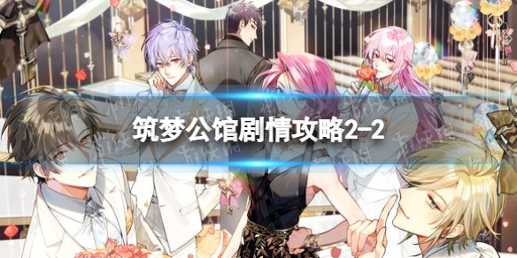 筑梦公馆剧情攻略2-2（筑梦公馆剧情攻略1-6）