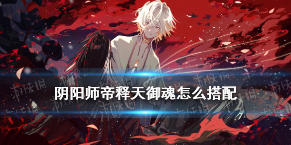 阴阳师帝释天御魂（阴阳师帝释天御魂搭配2022）