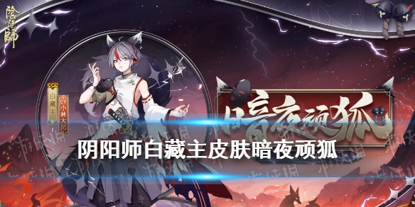 阴阳师白藏主皮肤暗夜顽狐 阴阳师白藏主是狐狸吗?