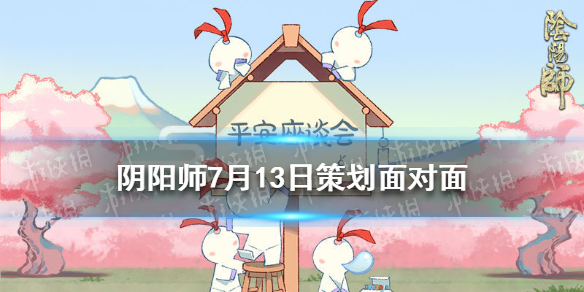 阴阳师7月13日策划面对面内容 阴阳师3月17号活动