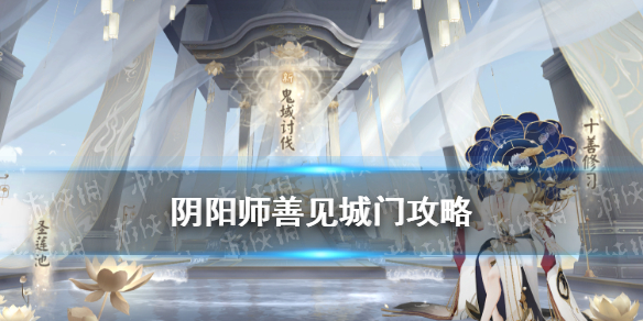 阴阳师善见城门攻略（阴阳师善见城怎么去）