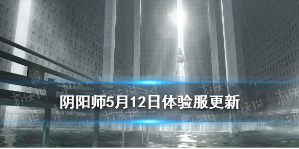 阴阳师5月12日体验服更新（阴阳师体验服更新公告5.12）