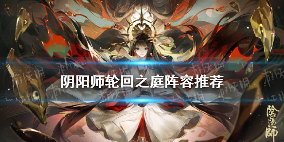 阴阳师轮回之庭阵容推荐 轮回之庭 阵容