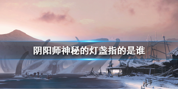 阴阳师神秘的灯盏线索是谁（阴阳师线索蜡烛）