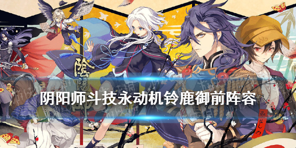阴阳师永动机铃鹿御前阵容搭配（阴阳师铃鹿御前动画触发）