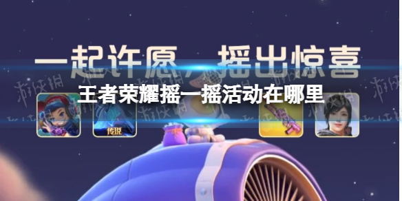 王者荣耀摇一摇活动在哪里 王者荣耀摇一摇活动在哪qq