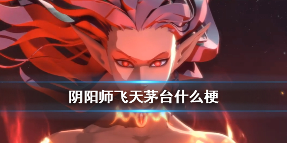 阴阳师飞天茅台什么梗 飞天茅台是什么梗