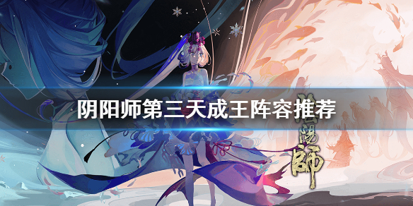 阴阳师成王阵容第三天 阴阳师成王第二天阵容