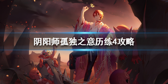 阴阳师孤独之意历练4怎么打（阴阳师孤独之意试炼终）