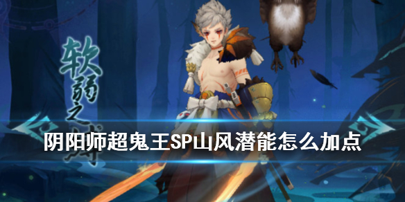 阴阳师超鬼王SP山风潜能怎么加点（阴阳师山风超鬼王天赋）