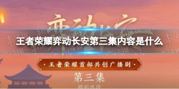 王者荣耀弈动长安第三集内容是什么 弈动长安在哪看