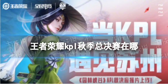 王者荣耀kpl秋季总决赛在哪 王者荣耀kpl总决赛在哪里
