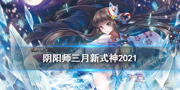 阴阳师三月新式神2021 阴阳师3月新式神