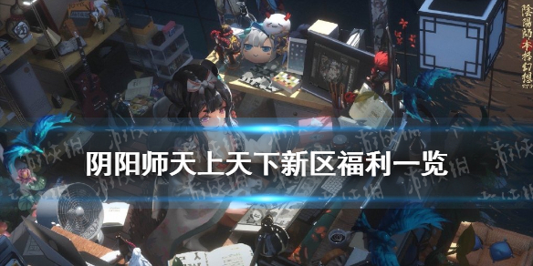 阴阳师天上天下新区福利（阴阳师天上天下新区预约）