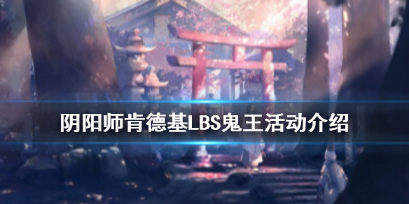 阴阳师肯德基lbs鬼王活动介绍（阴阳师地域鬼王礼盒）