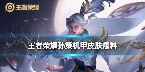 王者荣耀孙策机甲皮肤爆料（王者荣耀孙策所有皮肤）