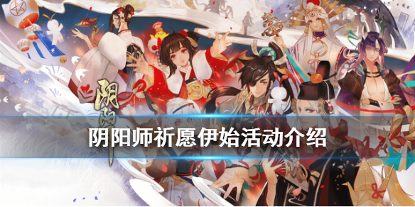 阴阳师祈愿伊始活动介绍（阴阳师夏日祈愿祭）