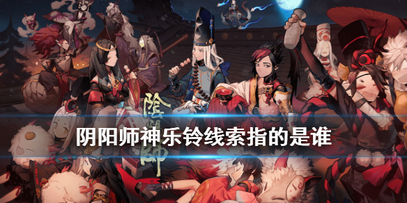 阴阳师神乐铃线索是谁 阴阳师六星神乐铃