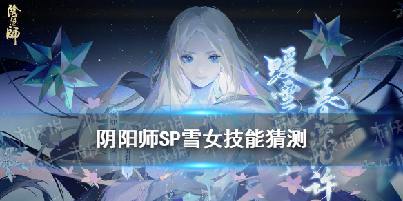 阴阳师SP雪女技能猜测 阴阳师sp雪女技能