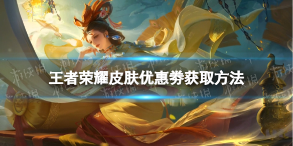 王者荣耀皮肤优惠劵获取方法 王者皮肤优惠券领取