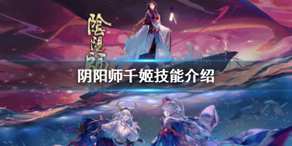 阴阳师千姬技能介绍（阴阳师千姬满技能）