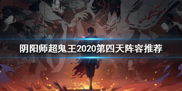 阴阳师超鬼王2020第四天阵容 阴阳师鬼王来袭阵容2021
