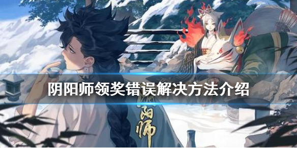 阴阳师领奖错误怎么办 阴阳师皮肤送错了怎么办