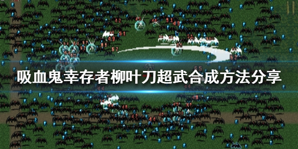 吸血鬼幸存者柳叶刀如何合成 吸血鬼武器收集