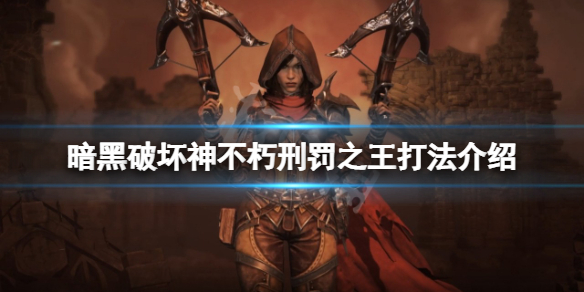 暗黑破坏神不朽刑罚之王怎么打（暗黑破坏神不朽刑罚之王怎么打出来）