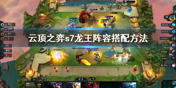 云顶之弈s7龙王阵容怎么搭配 英雄联盟云顶之弈龙王阵容推荐
