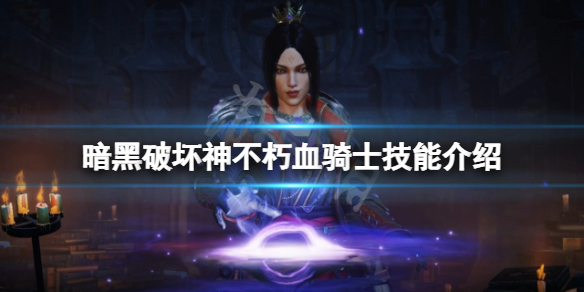 暗黑破坏神不朽血骑士有哪些技能 暗黑破坏神不朽血骑士有哪些技能