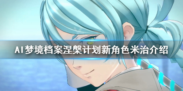 AI梦境档案涅槃计划米治是谁 ai梦境档案剧情介绍